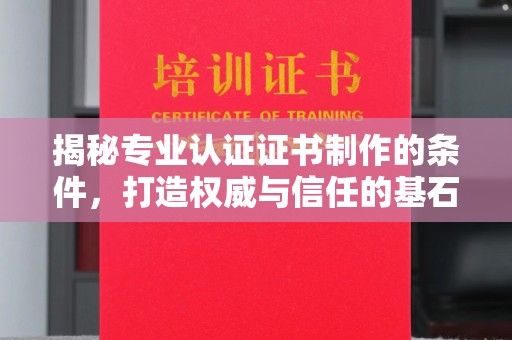 保德揭秘专业认证证书制作的条件，打造权威与信任的基石