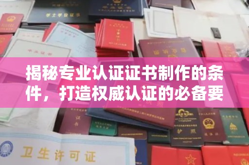 保德揭秘专业认证证书制作的条件，打造权威认证的必备要素