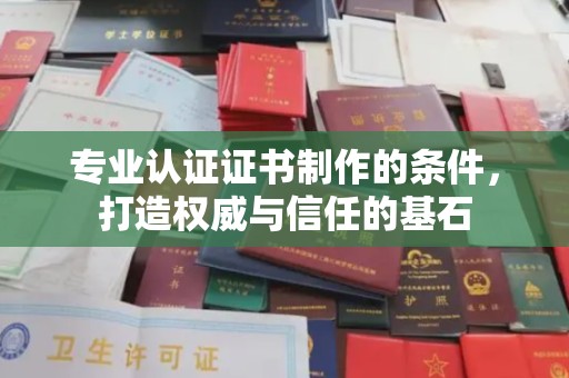 保德专业认证证书制作的条件，打造权威与信任的基石