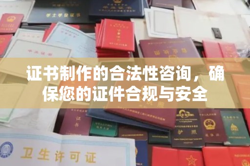 保德证书制作的合法性咨询，确保您的证件合规与安全